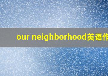 our neighborhood英语作文